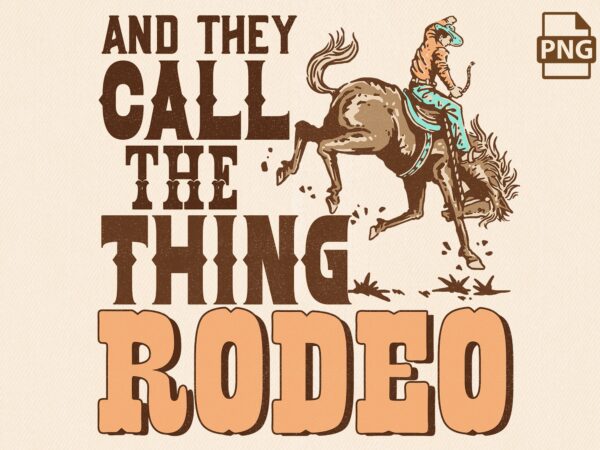 They call the thing rodeo png t shirt designs for sale