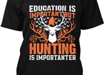 Education Is Important But Hunting Is Importer T-shirt