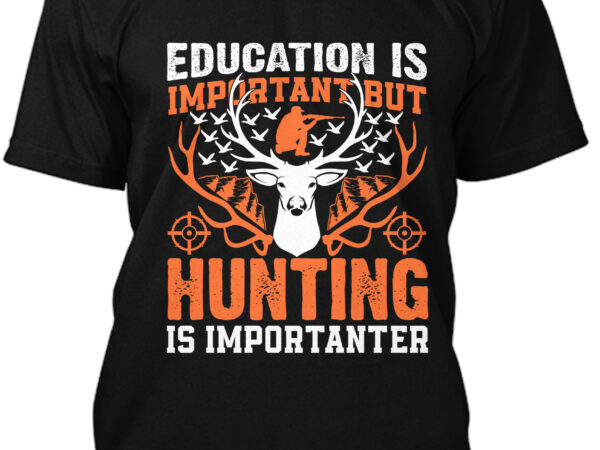 Education is important but hunting is importer t-shirt