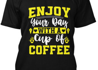 Enjoy Your Day With A Cup Of Coffee T-Shirt