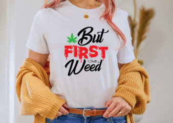 But First Weed T-shirt Design,weed t-shirt, weed t-shirts, off white weed t shirt, wicked weed t shirt, shaman king weed t shirt, amiri weed t shirt, cookies weed t shirt,