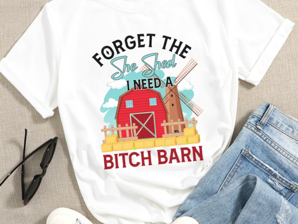Forget the she shed i need a bitch barn, bitch barn, she shed, forget the she shed, digital download, png direct to garment png, sublimation t shirt graphic design