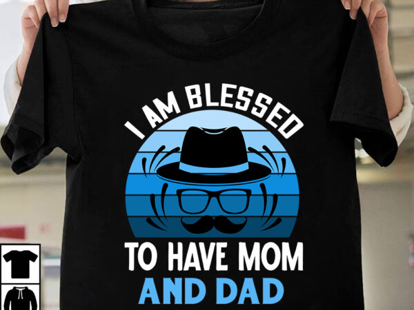 I am blessed to have mom and dad t-shirt design,father’s day,fathers day,fathers day game,happy father’s day,happy fathers day,father’s day song,fathers,fathers day gameplay,father’s day horror reaction,fathers day walkthrough,fathers day игра,fathers day