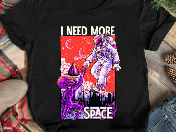 I need more space t-shirt design , i need more space svg design, astronaut vector graphic t shirt design on sale ,space war commercial use t-shirt design,astronaut t shirt design,astronaut