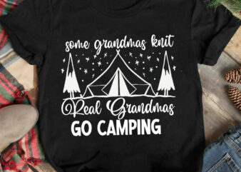some grandmas knit real grandmas go camping T-Shirt Design, some grandmas knit real grandmas go camping SVG Cut File, Camping is My Happy Place T-Shirt Design, Camping is My Happy