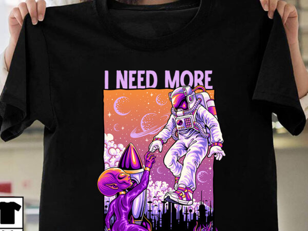 I need more space t-shirt design, i need more space sublimation design, astronaut vector graphic t shirt design on sale ,space war commercial use t-shirt design,astronaut t shirt design,astronaut t