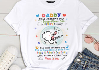 From The Bump – Daddy, This Father_s Day I_m Snuggled Warm _ Safe In Mummy_s Tummy. But next Father_s Day, I_ll be Snuggled in your arms – Personalized png PC t shirt graphic design