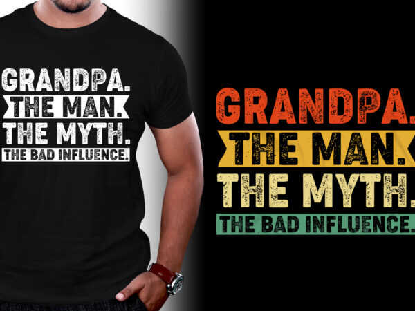Grandpa the man the myth the bad influence t-shirt design