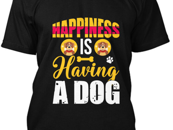 Happiness is having a dog t-shirt