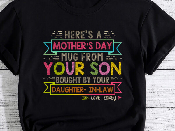 Here is mother_s day mug from your son bought by your daug graphic t shirt