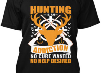 Hunting Is An Addiction No Cure Wanted No Help Desired T-shirt