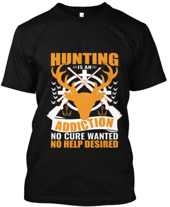 Hunting Is An Addiction No Cure Wanted No Help Desired T-shirt