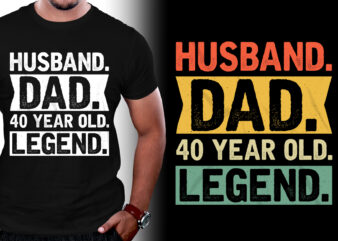 Husband Dad 40 Year Old Legend Birthday T-Shirt Design