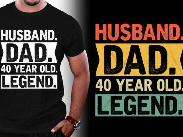 Husband dad 40 year old legend birthday t-shirt design