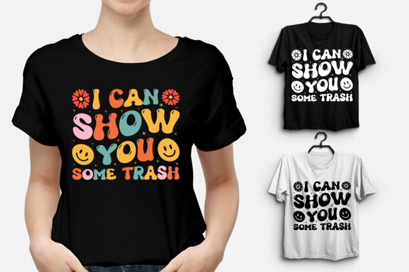 I Can Show You Some Trash T-Shirt Design