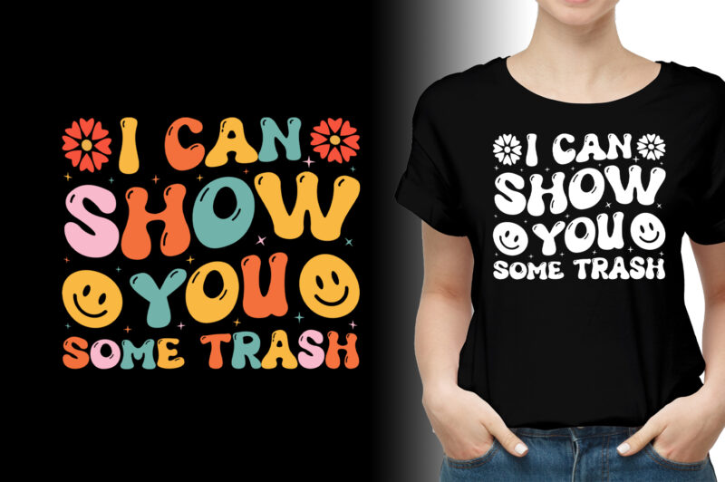 I Can Show You Some Trash T-Shirt Design