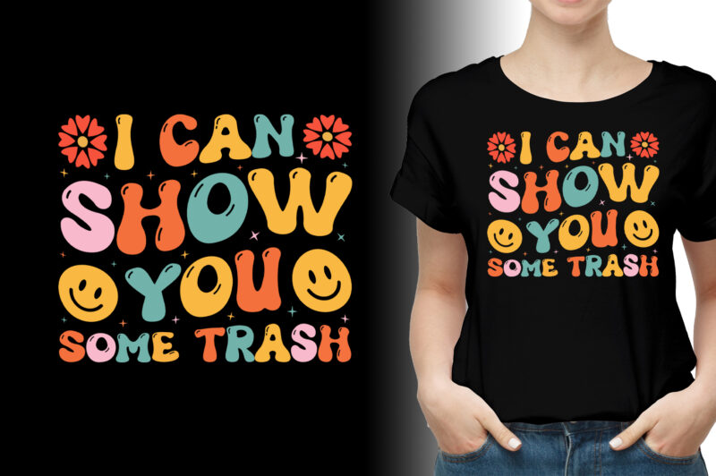 I Can Show You Some Trash T-Shirt Design