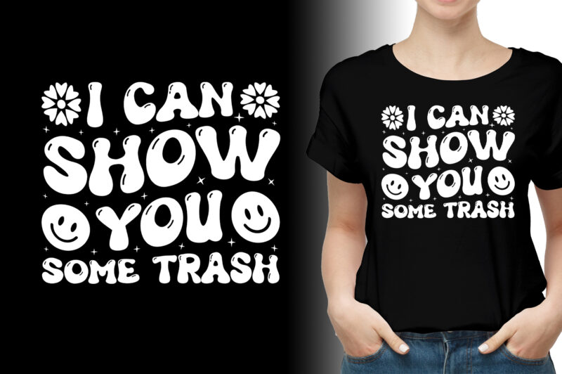 I Can Show You Some Trash T-Shirt Design