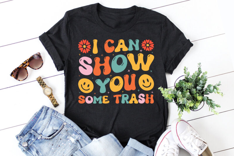 I Can Show You Some Trash T-Shirt Design