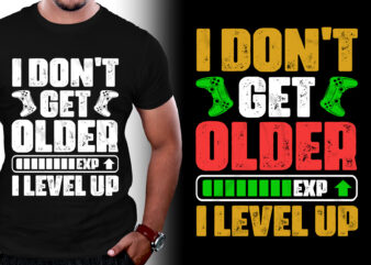 I Don’t Get Older EXP I Level UP Video Game T-Shirt Design