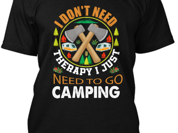 I don’t need therapy i just need to go camping t-shirt
