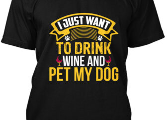 I Just Want To Drink Wine And Pet My Dog T-Shirt