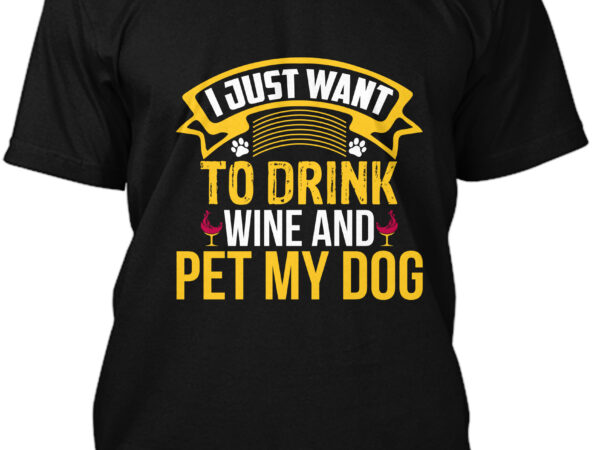 I just want to drink wine and pet my dog t-shirt