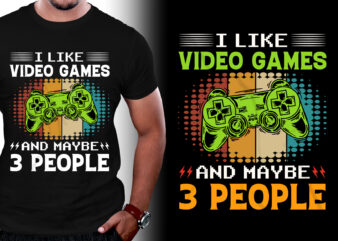 I Like Video Games And Maybe 3 People T-Shirt Design