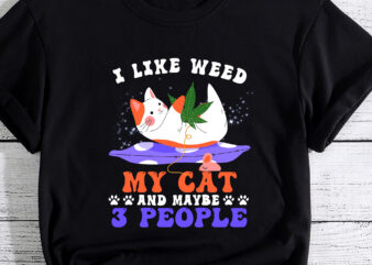 I Like Weed My Cat Maybe 3 People 420 Cannabis Stoner Gift T-Shirt PC(1)