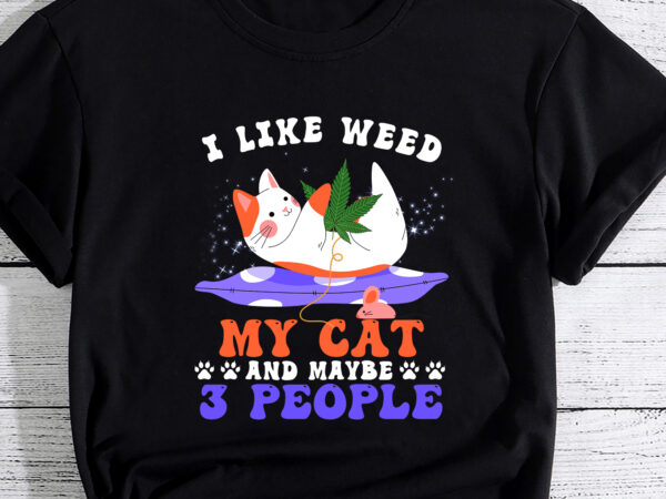 I like weed my cat maybe 3 people 420 cannabis stoner gift t-shirt pc(1)