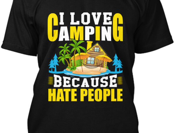 I love camping because hate people t-shirt