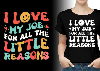 I Love My Job for All the Little Reasons Teacher T-Shirt Design