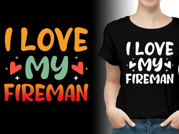 I love my fireman firefighter wife t-shirt design I love my fireman firefighter wife t-shirt design