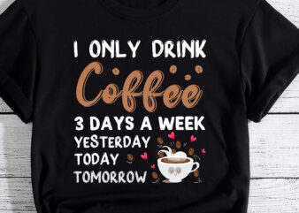 I Only Drink Coffee 3 Days a Week Yesterday Today Tomorrow Mug Cups – Funny Accent Mug PC t shirt design for sale