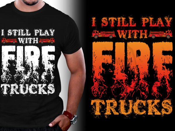 I still play with fire trucks firefighter t-shirt design,firefighter,firefighter tshirt,firefighter tshirt design,firefighter tshirt design bundle,firefighter t-shirt,firefighter t-shirt design,firefighter t-shirt design bundle,firefighter t-shirt amazon,firefighter t-shirt etsy,firefighter t-shirt redbubble,firefighter t-shirt teepublic,firefighter t-shirt