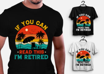 If You Can Read This I’m Retired T-Shirt Design