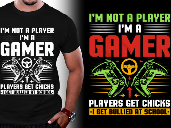 I’m not a player i’m a gamer players get chicks i get bullied at school t-shirt design