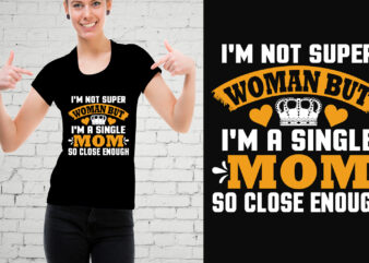I’m Not Super Woman But I’m A Single Mom So Close Enough T-Shirt