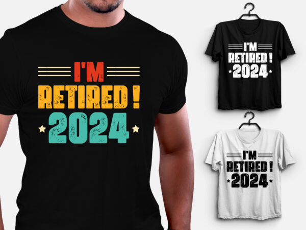 I’m retired 2024 t-shirt design