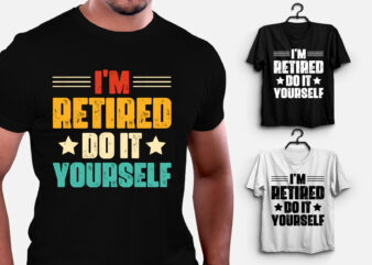 I’m Retired Do It Yourself T-Shirt Design