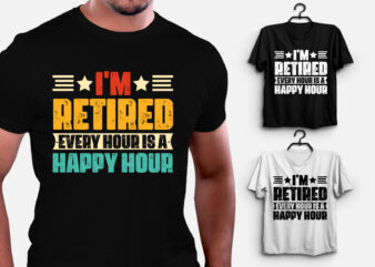 I’m Retired Every Hour is a Happy Hour T-Shirt Design