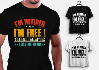 I’m Retired I’m Free to Do What My Wife Tells Me to do T-Shirt Design