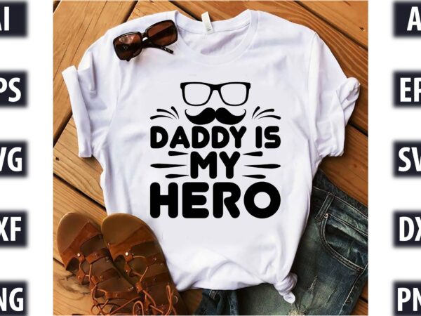 Daddy is my hero t shirt vector illustration