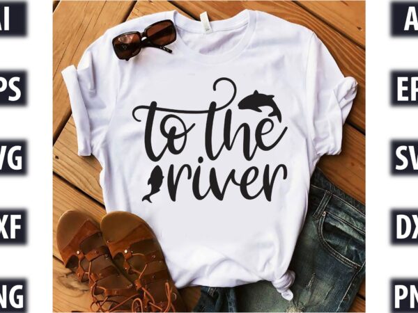 To the river t shirt designs for sale
