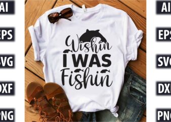 Wishin’ I Was Fishin t shirt design for sale