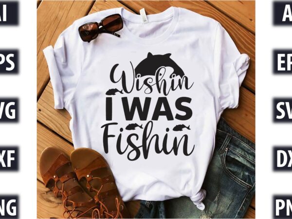 Wishin’ i was fishin t shirt design for sale