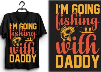 I’m Going Fishing With Daddy t shirt design for sale