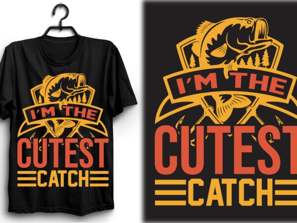 I’m the cutest catch t shirt design for sale