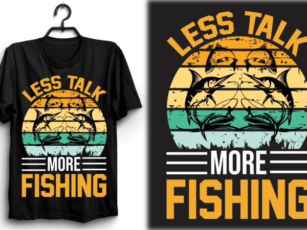Less talk, more fishing t shirt vector graphic
