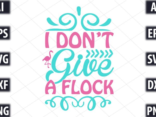 I don t give a flock t shirt design for sale